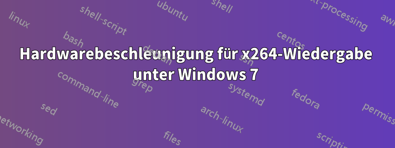 Hardwarebeschleunigung für x264-Wiedergabe unter Windows 7