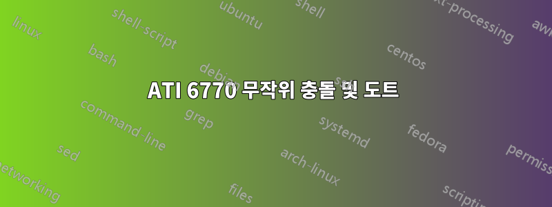 ATI 6770 무작위 충돌 및 도트