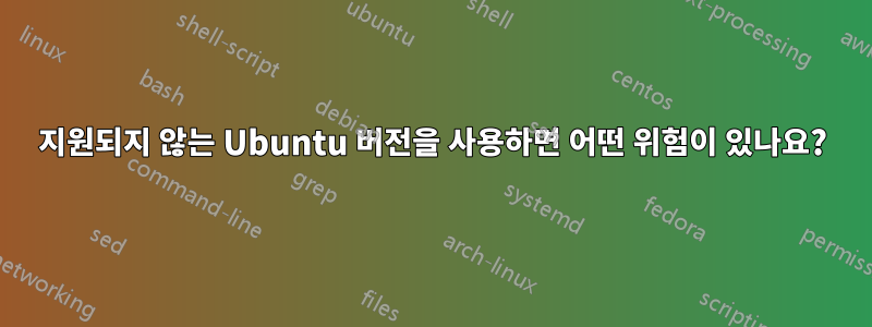 지원되지 않는 Ubuntu 버전을 사용하면 어떤 위험이 있나요?