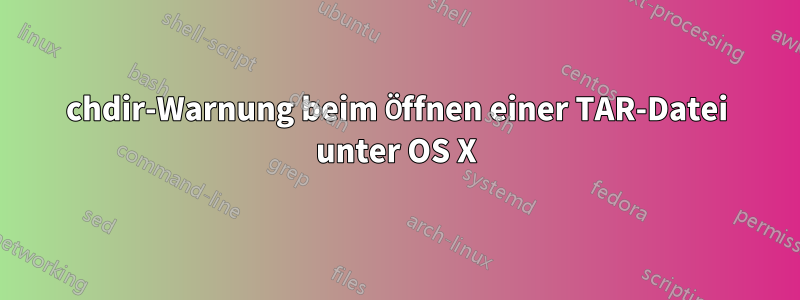 chdir-Warnung beim Öffnen einer TAR-Datei unter OS X