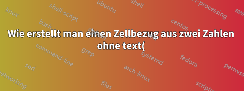 Wie erstellt man einen Zellbezug aus zwei Zahlen ohne text()+indirect() zu verwenden?