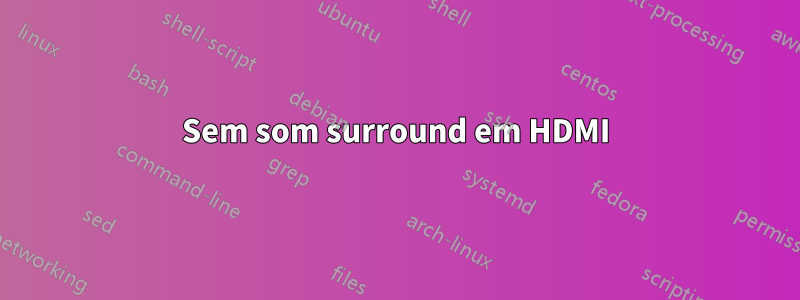 Sem som surround em HDMI