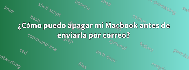 ¿Cómo puedo apagar mi Macbook antes de enviarla por correo?