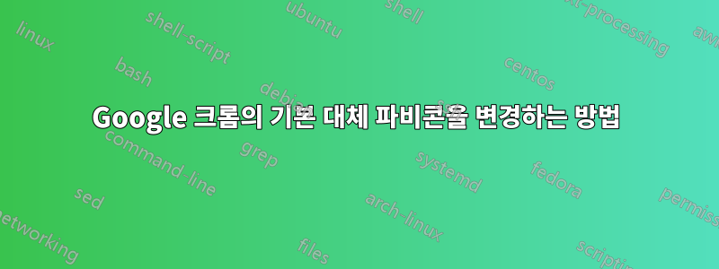 Google 크롬의 기본 대체 파비콘을 변경하는 방법