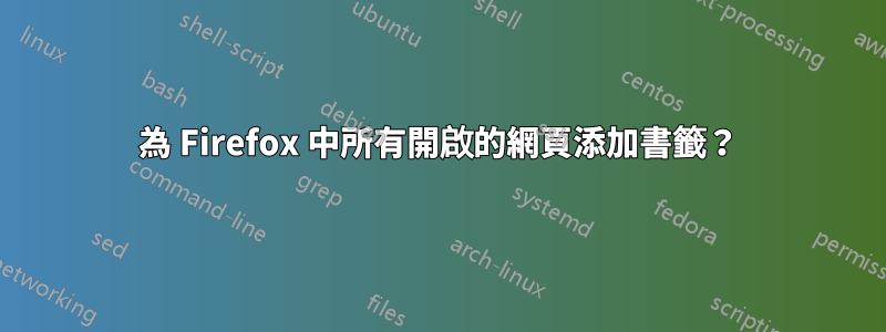 為 Firefox 中所有開啟的網頁添加書籤？