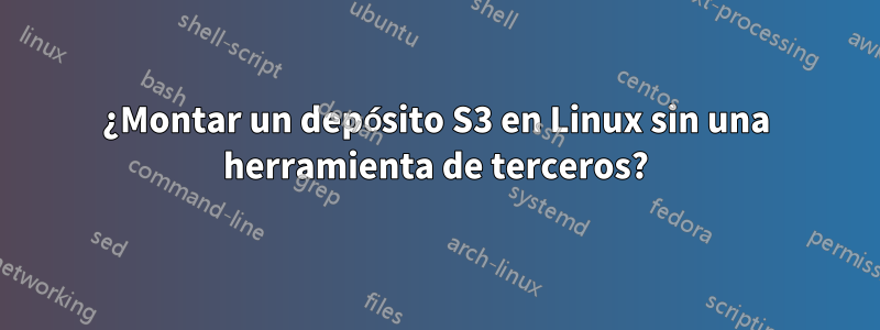 ¿Montar un depósito S3 en Linux sin una herramienta de terceros?