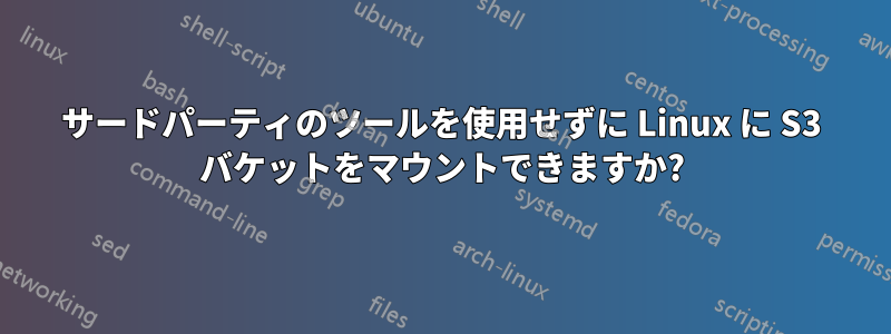 サードパーティのツールを使用せずに Linux に S3 バケットをマウントできますか?