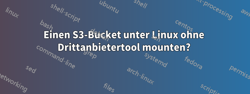 Einen S3-Bucket unter Linux ohne Drittanbietertool mounten?