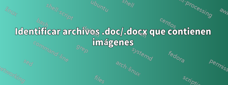 Identificar archivos .doc/.docx que contienen imágenes