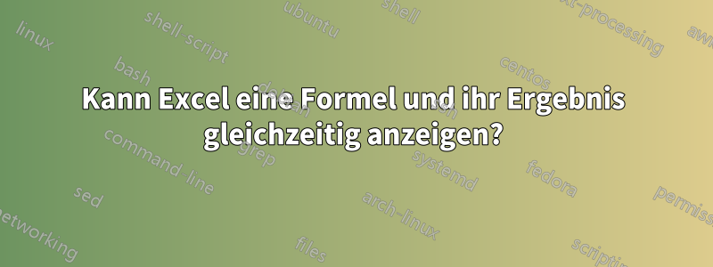 Kann Excel eine Formel und ihr Ergebnis gleichzeitig anzeigen?