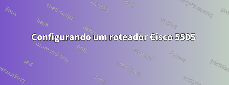 Configurando um roteador Cisco 5505