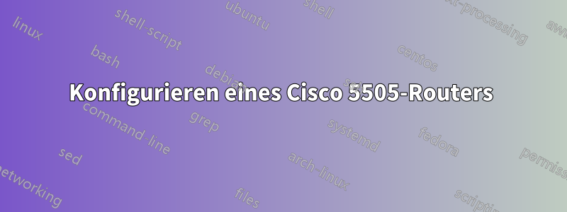 Konfigurieren eines Cisco 5505-Routers