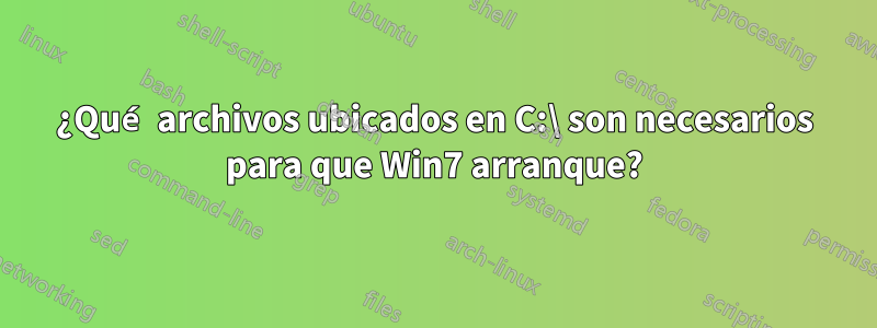 ¿Qué archivos ubicados en C:\ son necesarios para que Win7 arranque?