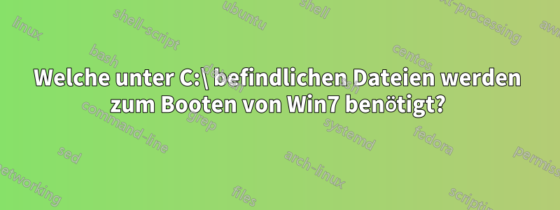 Welche unter C:\ befindlichen Dateien werden zum Booten von Win7 benötigt?