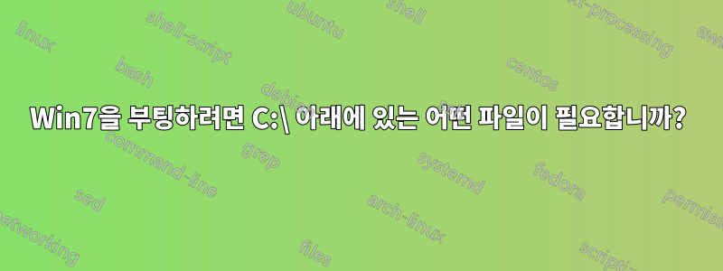 Win7을 부팅하려면 C:\ 아래에 있는 어떤 파일이 필요합니까?