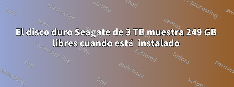 El disco duro Seagate de 3 TB muestra 249 GB libres cuando está instalado