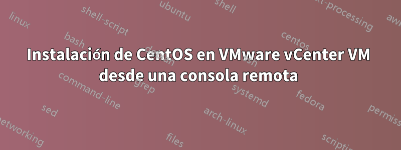 Instalación de CentOS en VMware vCenter VM desde una consola remota