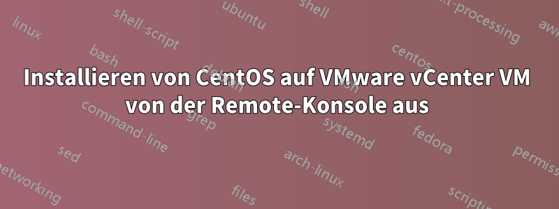 Installieren von CentOS auf VMware vCenter VM von der Remote-Konsole aus