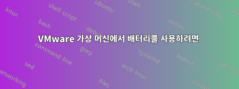 VMware 가상 머신에서 배터리를 사용하려면