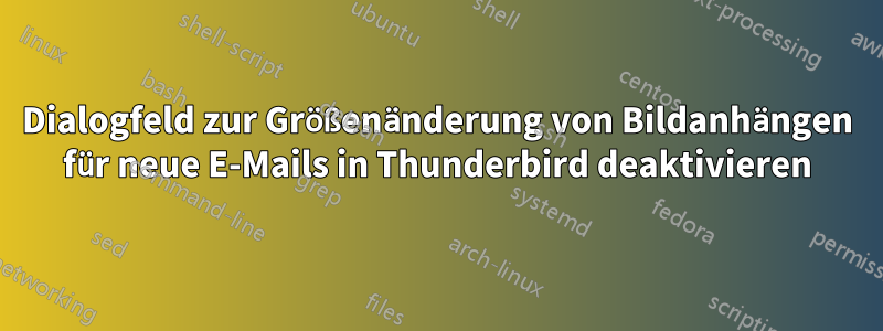 Dialogfeld zur Größenänderung von Bildanhängen für neue E-Mails in Thunderbird deaktivieren