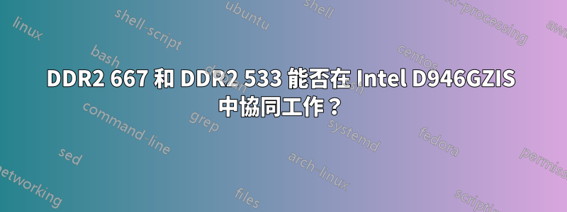 DDR2 667 和 DDR2 533 能否在 Intel D946GZIS 中協同工作？