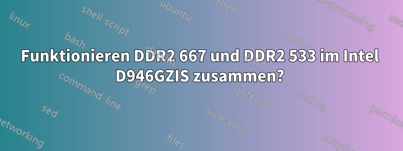 Funktionieren DDR2 667 und DDR2 533 im Intel D946GZIS zusammen?