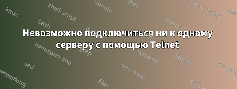 Невозможно подключиться ни к одному серверу с помощью Telnet