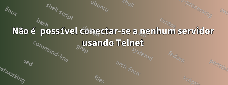 Não é possível conectar-se a nenhum servidor usando Telnet