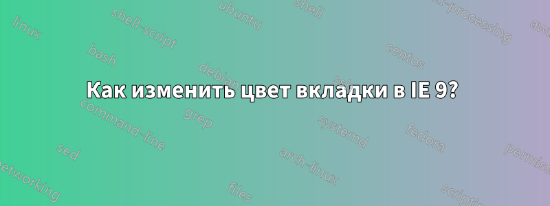 Как изменить цвет вкладки в IE 9?