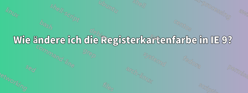 Wie ändere ich die Registerkartenfarbe in IE 9?