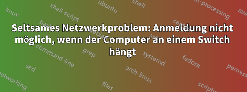 Seltsames Netzwerkproblem: Anmeldung nicht möglich, wenn der Computer an einem Switch hängt