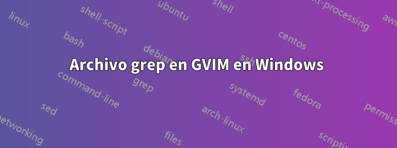 Archivo grep en GVIM en Windows