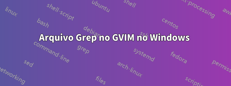 Arquivo Grep no GVIM no Windows