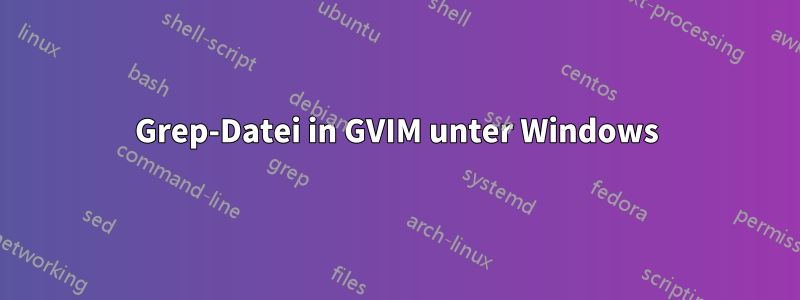 Grep-Datei in GVIM unter Windows