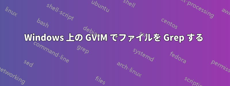 Windows 上の GVIM でファイルを Grep する