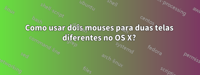 Como usar dois mouses para duas telas diferentes no OS X?