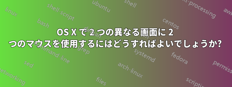 OS X で 2 つの異なる画面に 2 つのマウスを使用するにはどうすればよいでしょうか?