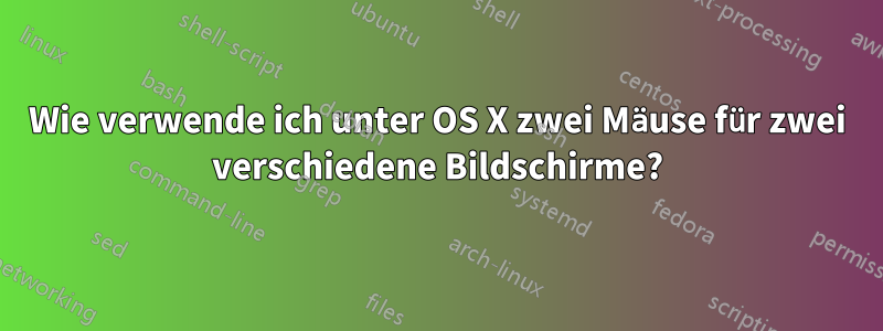 Wie verwende ich unter OS X zwei Mäuse für zwei verschiedene Bildschirme?