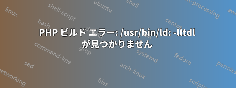 PHP ビルド エラー: /usr/bin/ld: -lltdl が見つかりません