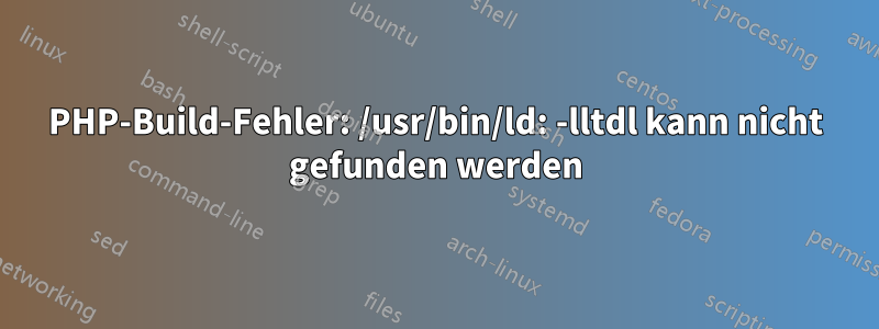 PHP-Build-Fehler: /usr/bin/ld: -lltdl kann nicht gefunden werden