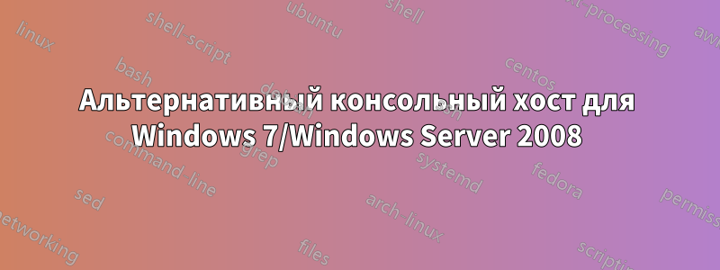 Альтернативный консольный хост для Windows 7/Windows Server 2008