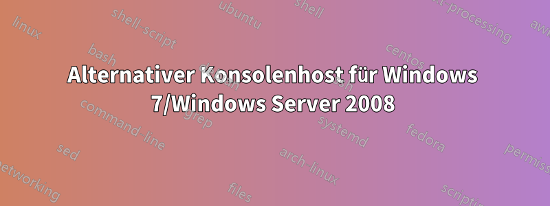 Alternativer Konsolenhost für Windows 7/Windows Server 2008