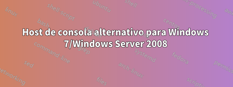 Host de consola alternativo para Windows 7/Windows Server 2008