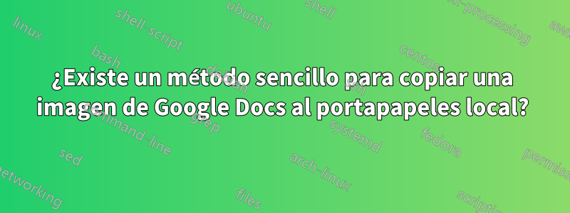 ¿Existe un método sencillo para copiar una imagen de Google Docs al portapapeles local?