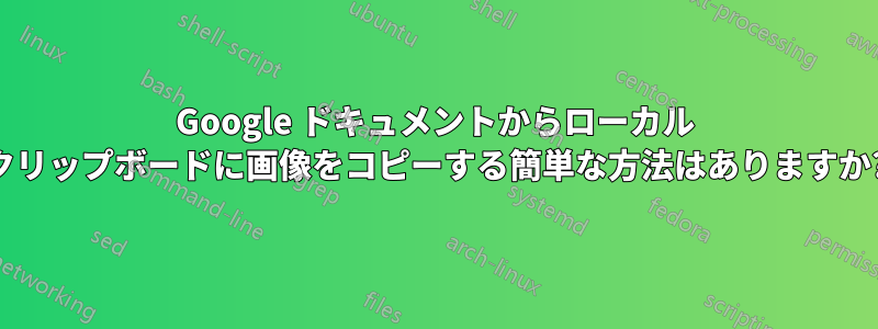 Google ドキュメントからローカル クリップボードに画像をコピーする簡単な方法はありますか?