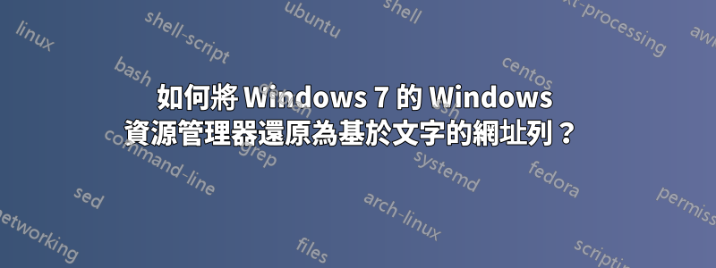 如何將 Windows 7 的 Windows 資源管理器還原為基於文字的網址列？ 