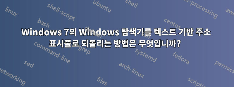 Windows 7의 Windows 탐색기를 텍스트 기반 주소 표시줄로 되돌리는 방법은 무엇입니까? 