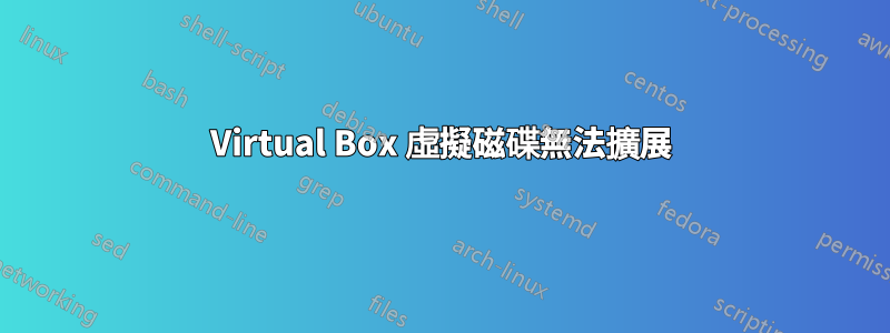 Virtual Box 虛擬磁碟無法擴展