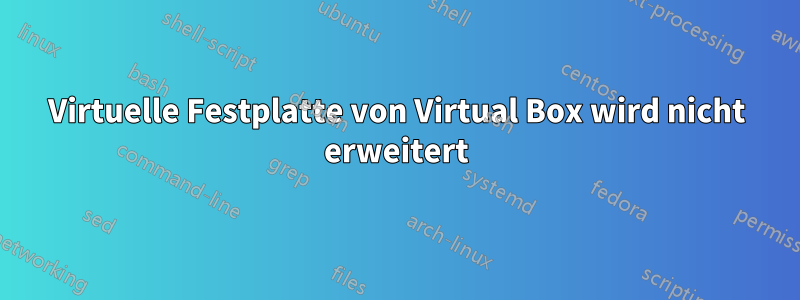 Virtuelle Festplatte von Virtual Box wird nicht erweitert