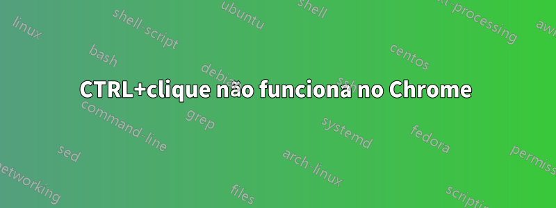 CTRL+clique não funciona no Chrome